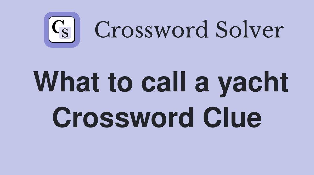 What to call a yacht Crossword Clue