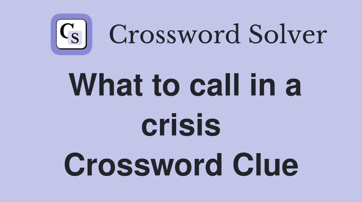 What to call in a crisis Crossword Clue