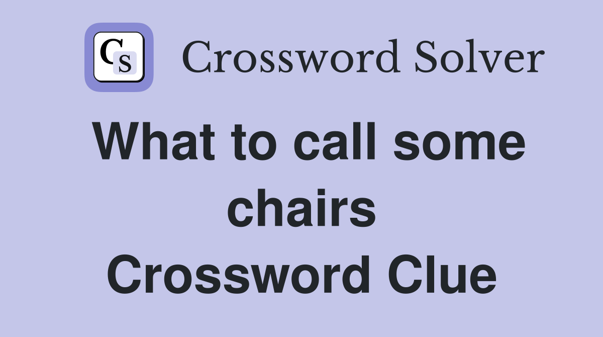 What to call some chairs Crossword Clue