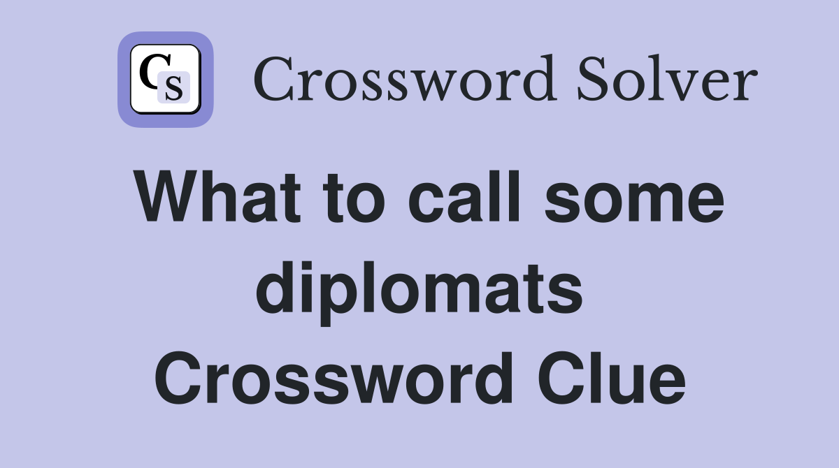 What to call some diplomats Crossword Clue