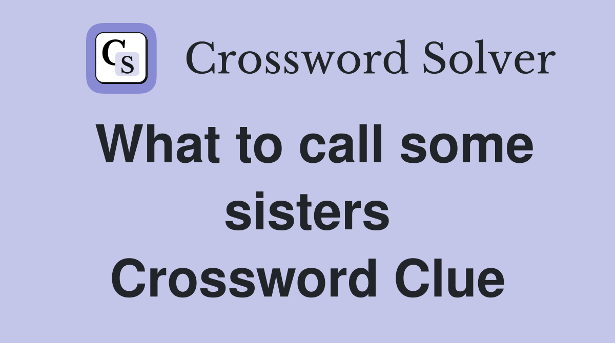 What to call some sisters Crossword Clue