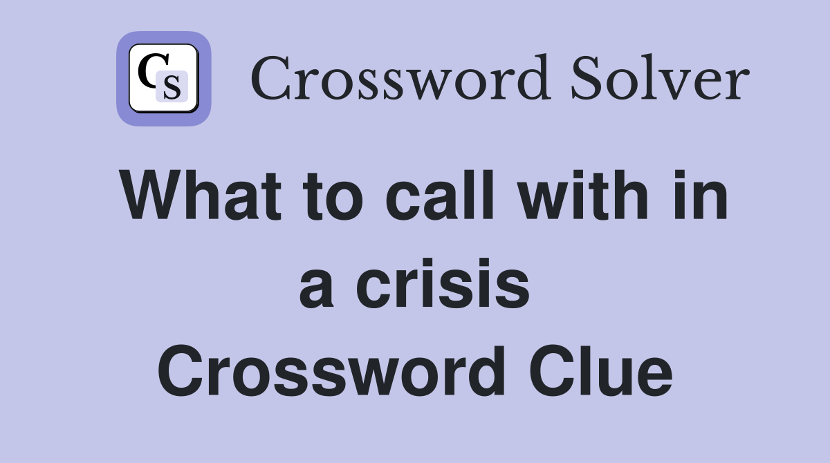What to call with in a crisis Crossword Clue