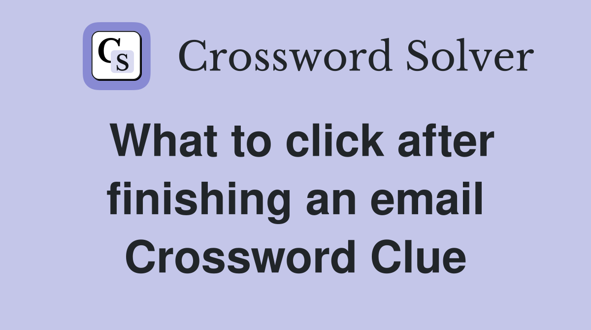 What to click after finishing an email Crossword Clue
