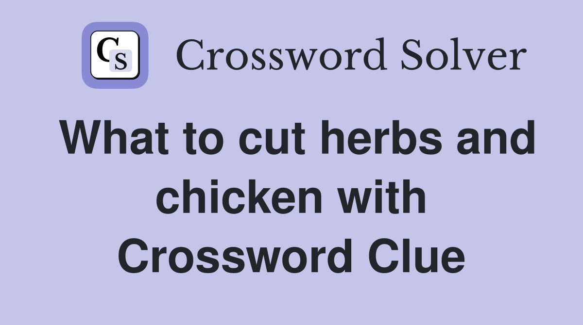 What to cut herbs and chicken with Crossword Clue