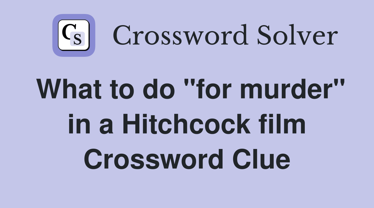 What to do "for murder" in a Hitchcock film Crossword Clue