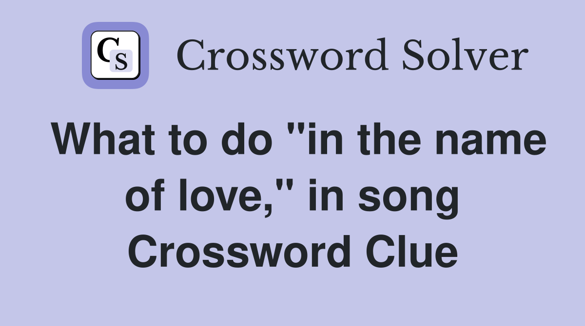 What to do "in the name of love," in song Crossword Clue