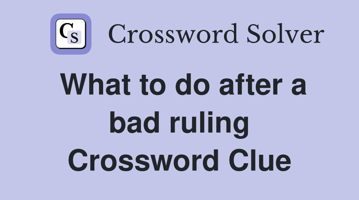 What to do after a bad ruling Crossword Clue