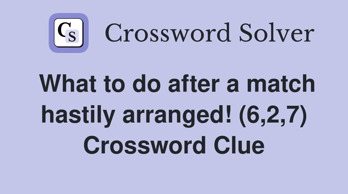 What to do after a match hastily arranged! (6,2,7) Crossword Clue