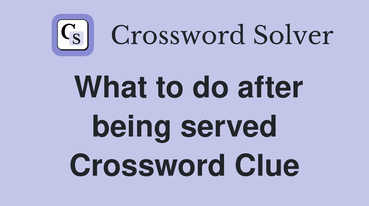 What to do after being served Crossword Clue