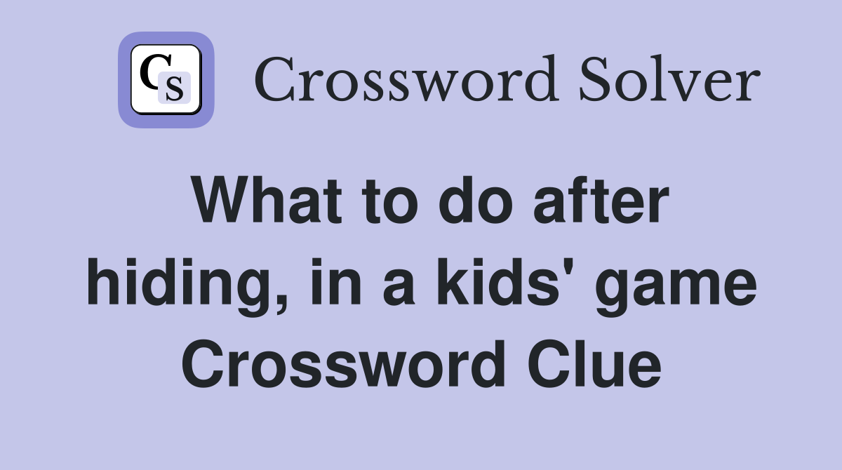 What to do after hiding, in a kids' game Crossword Clue