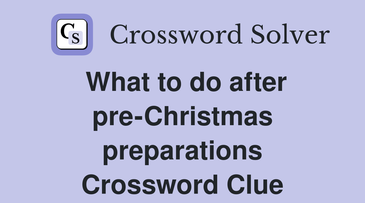 What to do after pre-Christmas preparations Crossword Clue