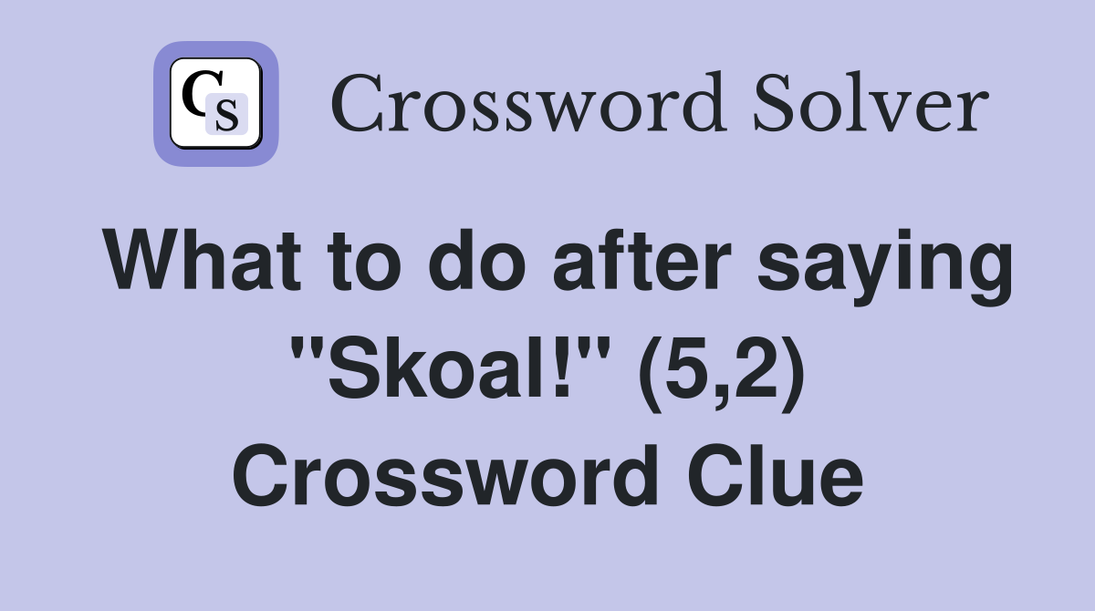What to do after saying "Skoal!" (5,2) Crossword Clue