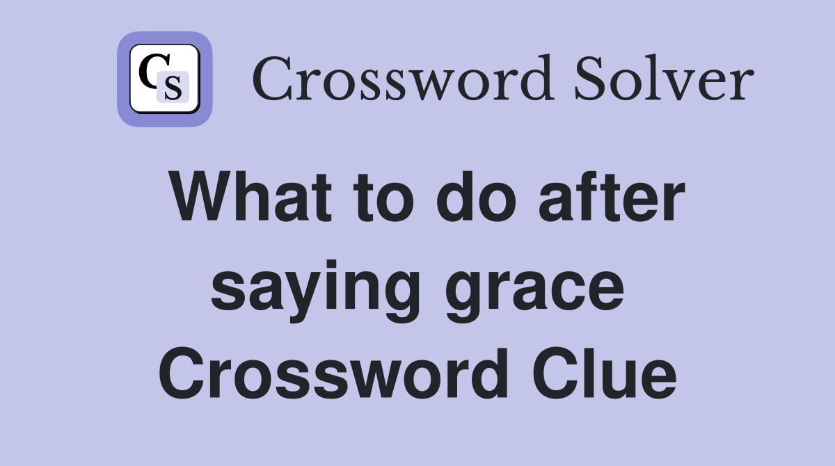 What to do after saying grace Crossword Clue