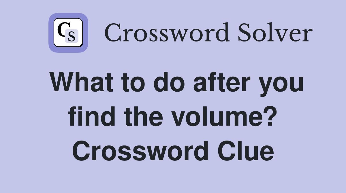 What to do after you find the volume? Crossword Clue
