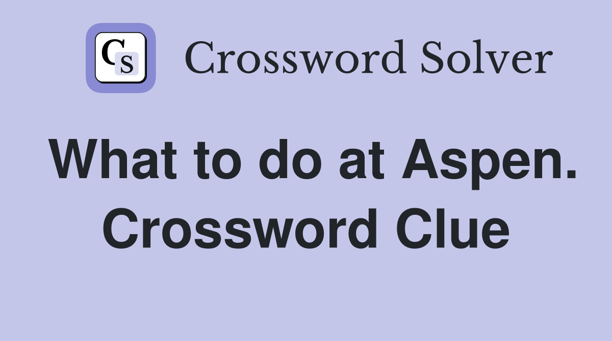 What to do at Aspen. Crossword Clue
