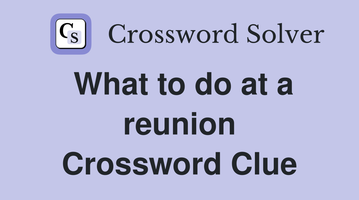 What to do at a reunion Crossword Clue