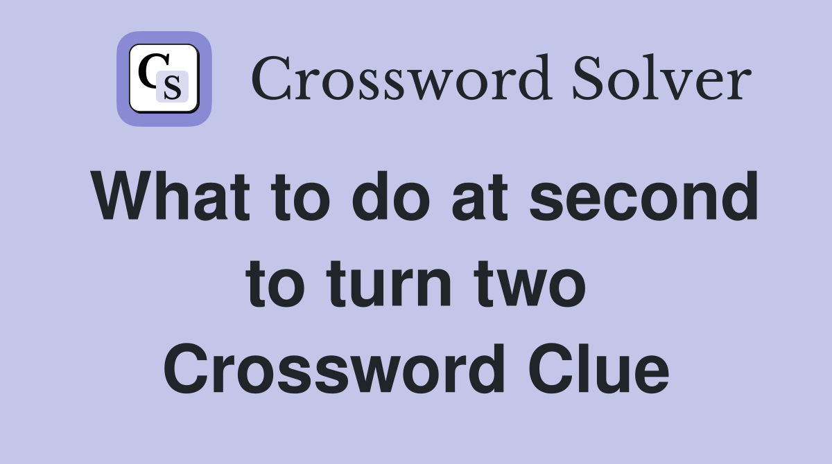 What to do at second to turn two Crossword Clue
