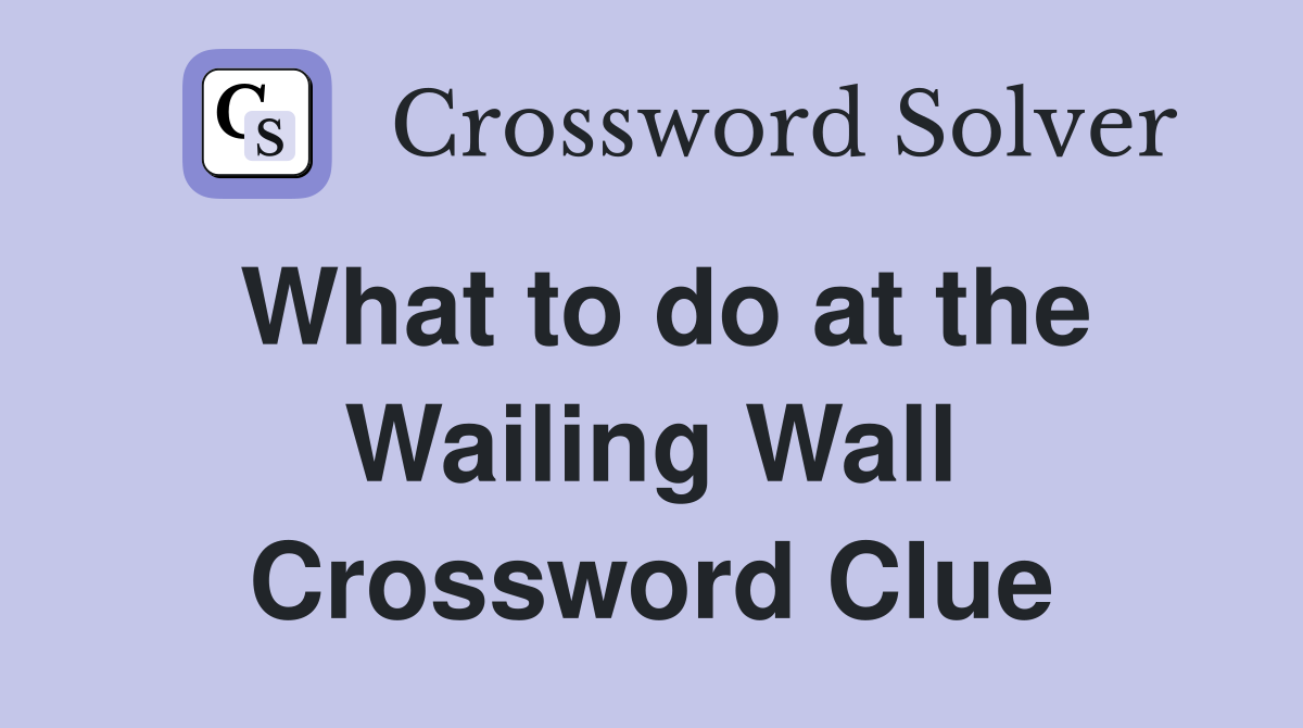 What to do at the Wailing Wall Crossword Clue