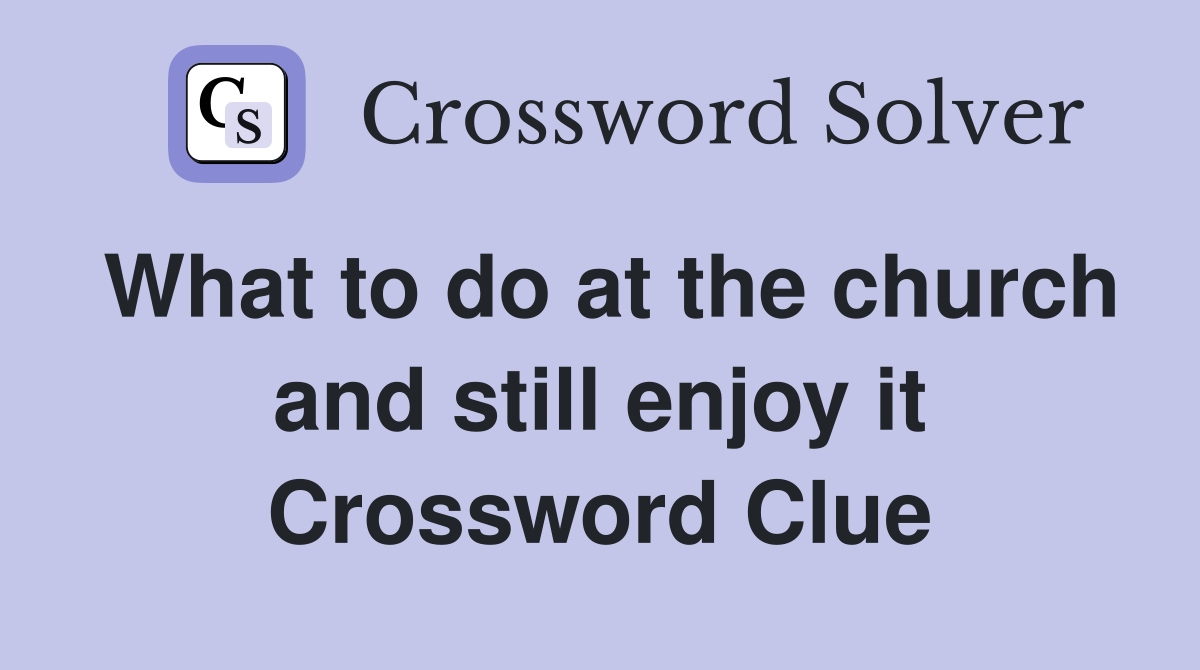What to do at the church and still enjoy it Crossword Clue