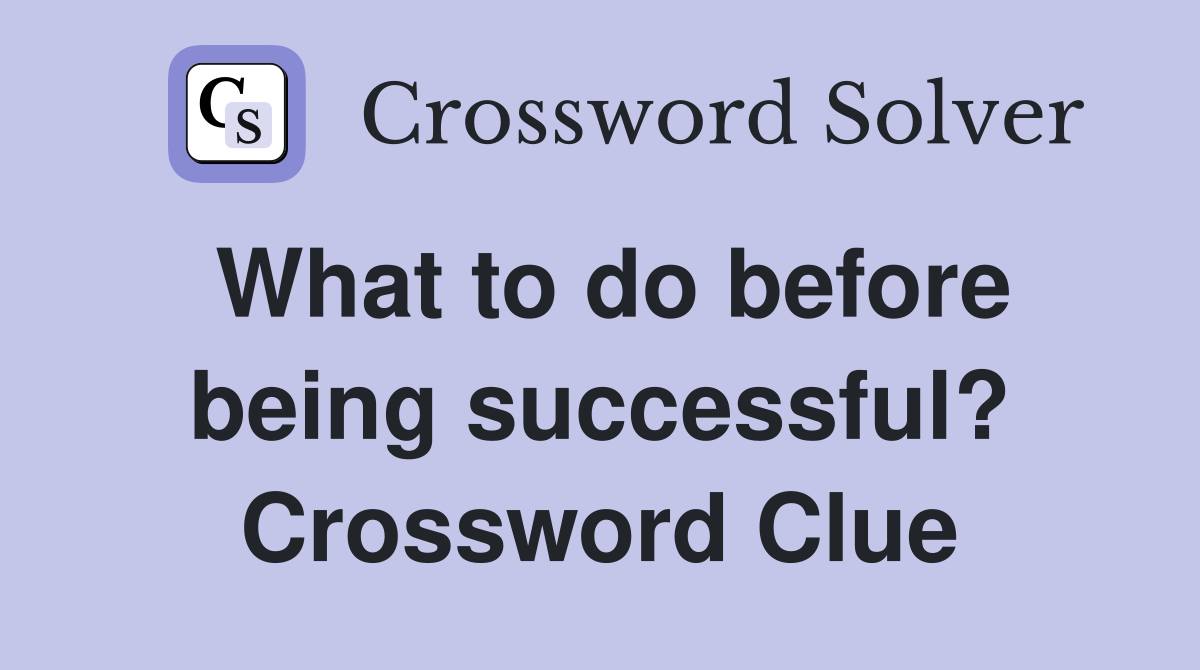 What to do before being successful? Crossword Clue