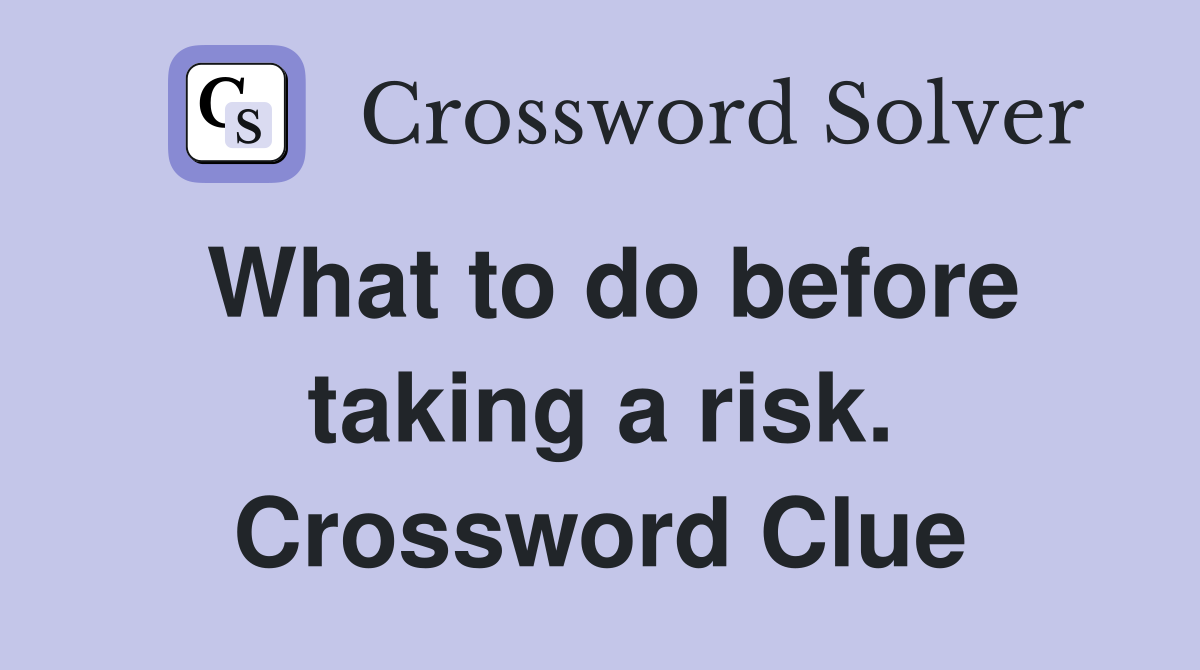What to do before taking a risk. Crossword Clue