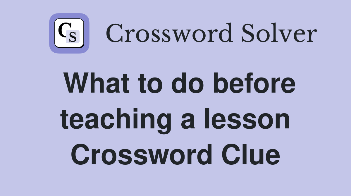 What to do before teaching a lesson Crossword Clue