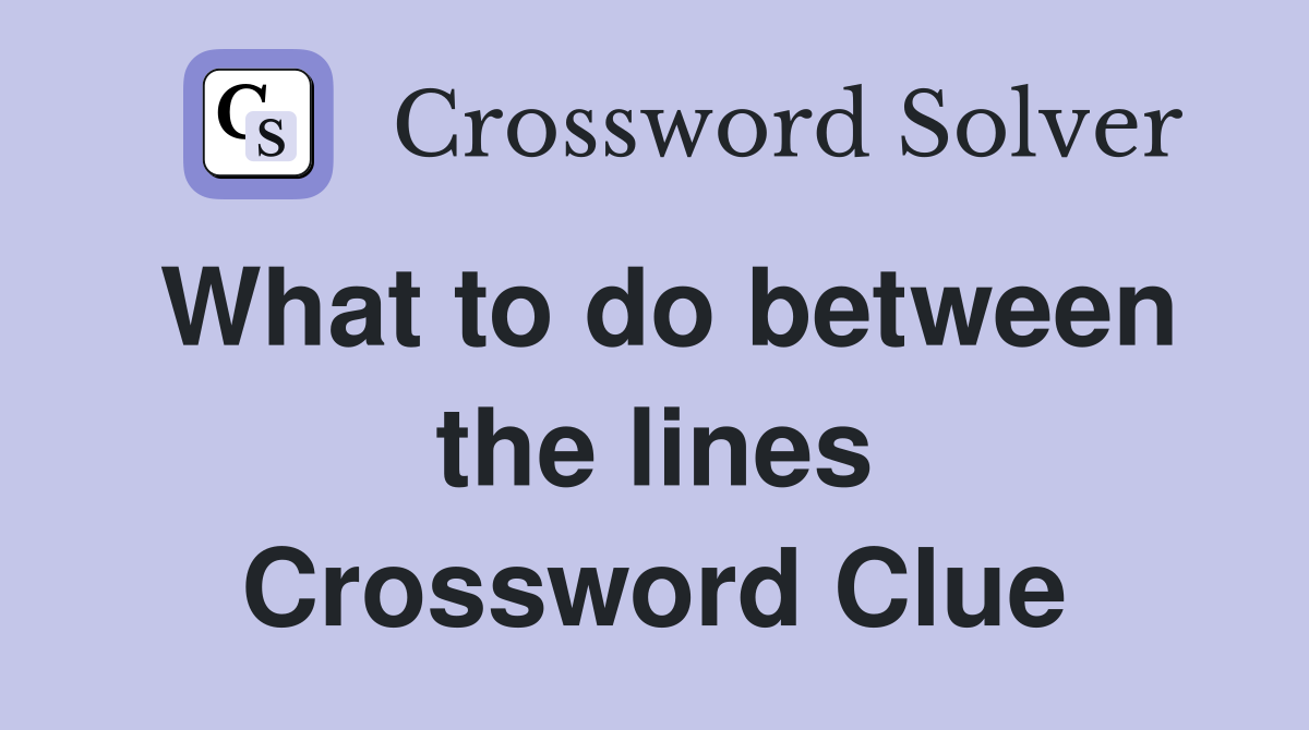 What to do between the lines Crossword Clue