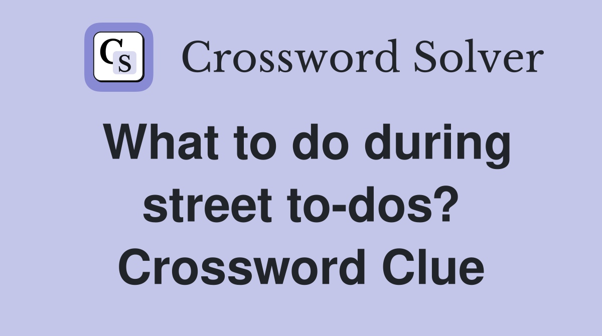 What to do during street to-dos? Crossword Clue