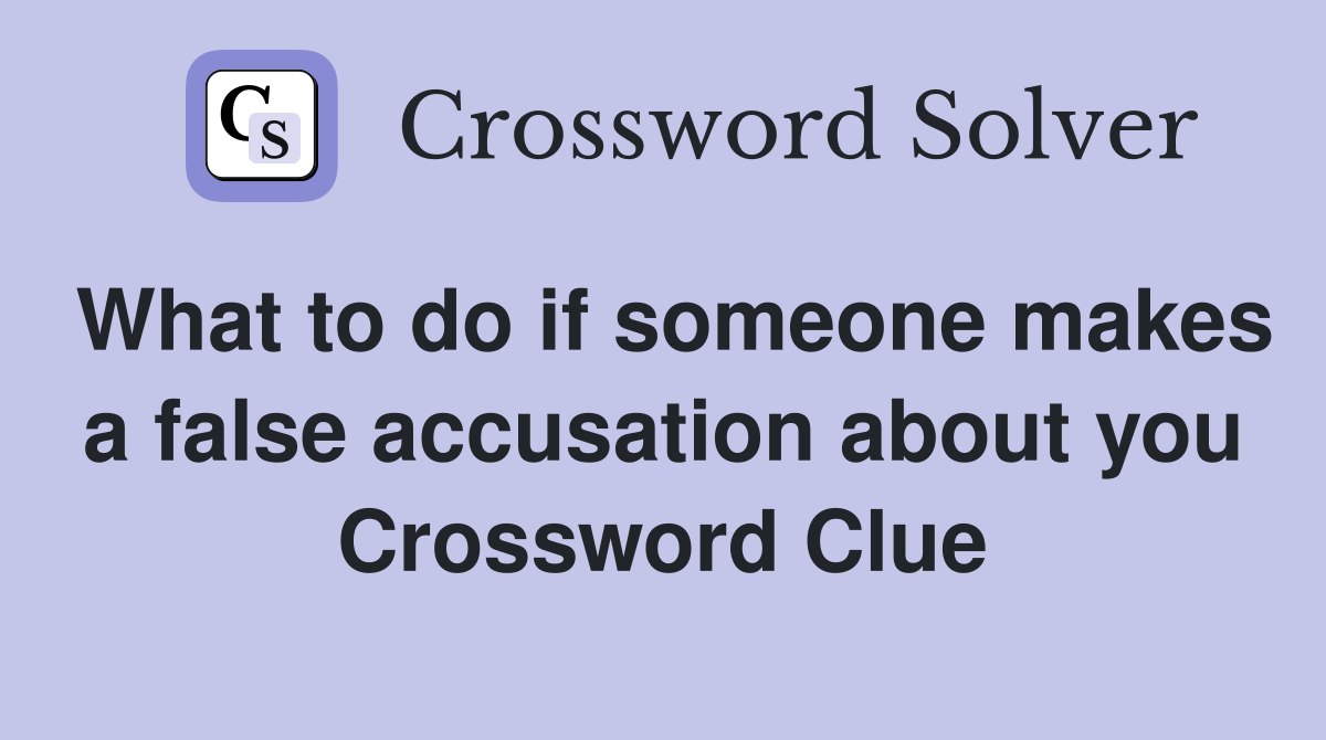 What to do if someone makes a false accusation about you Crossword Clue