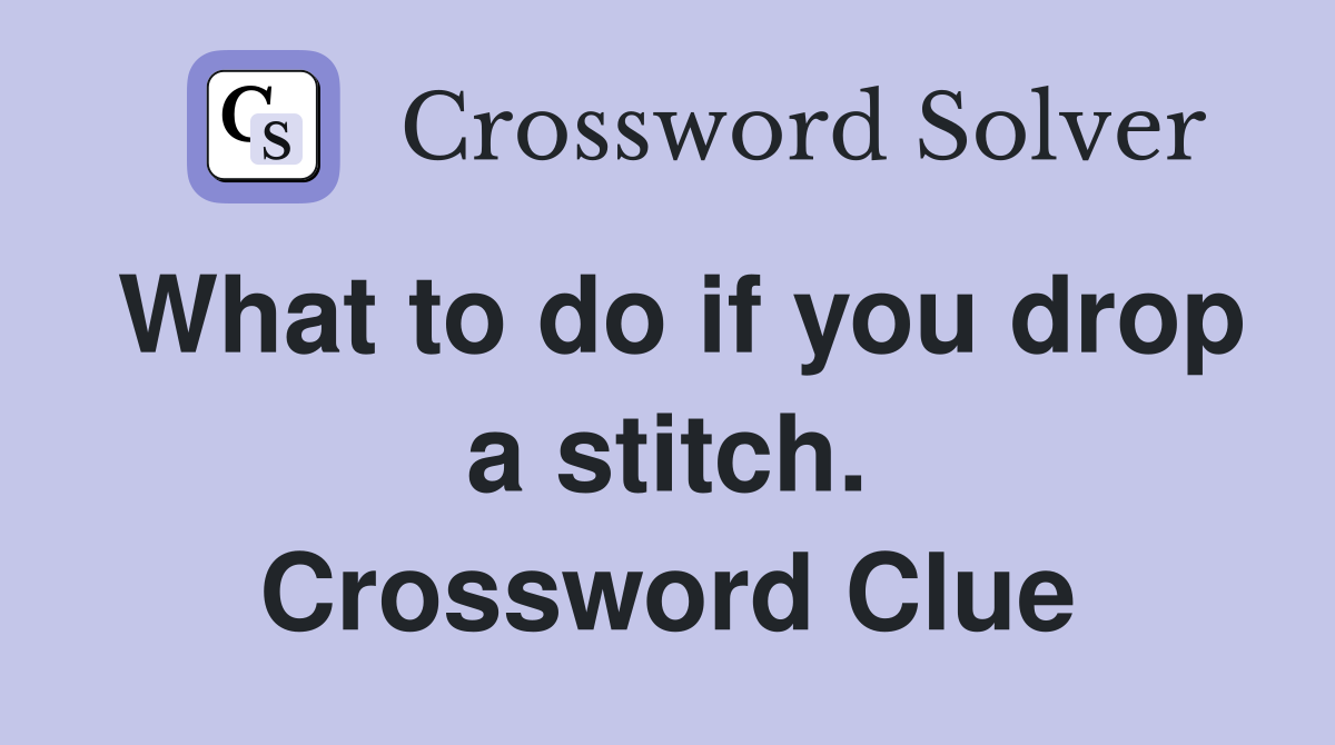 What to do if you drop a stitch. Crossword Clue