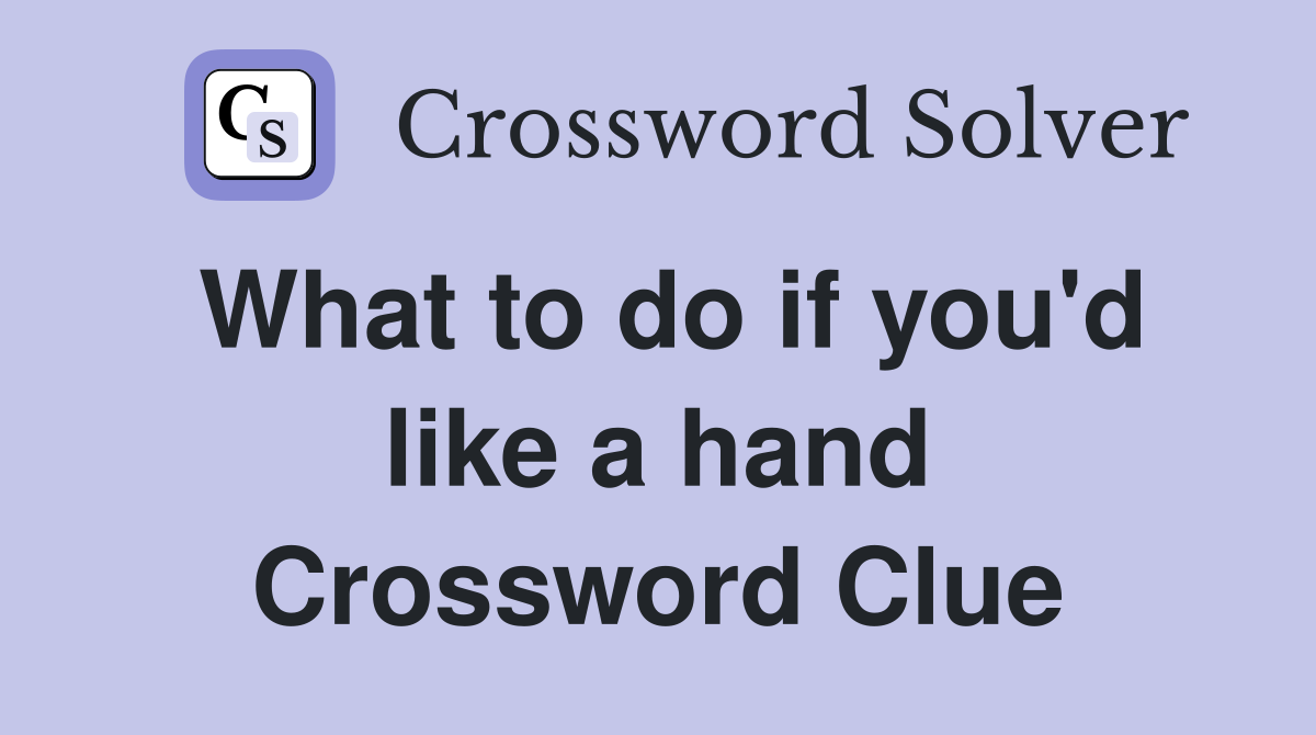 What to do if you'd like a hand Crossword Clue