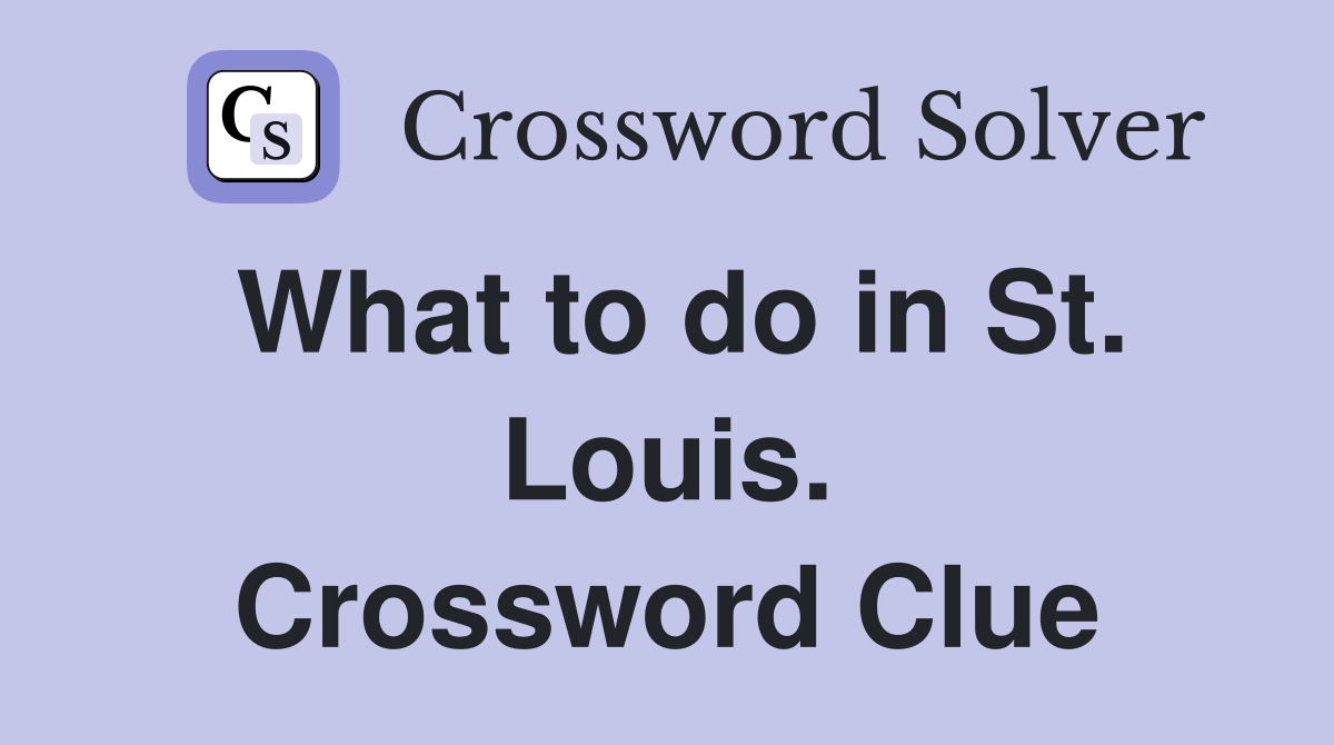 What to do in St. Louis. Crossword Clue