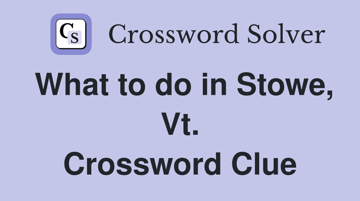 What to do in Stowe, Vt. Crossword Clue