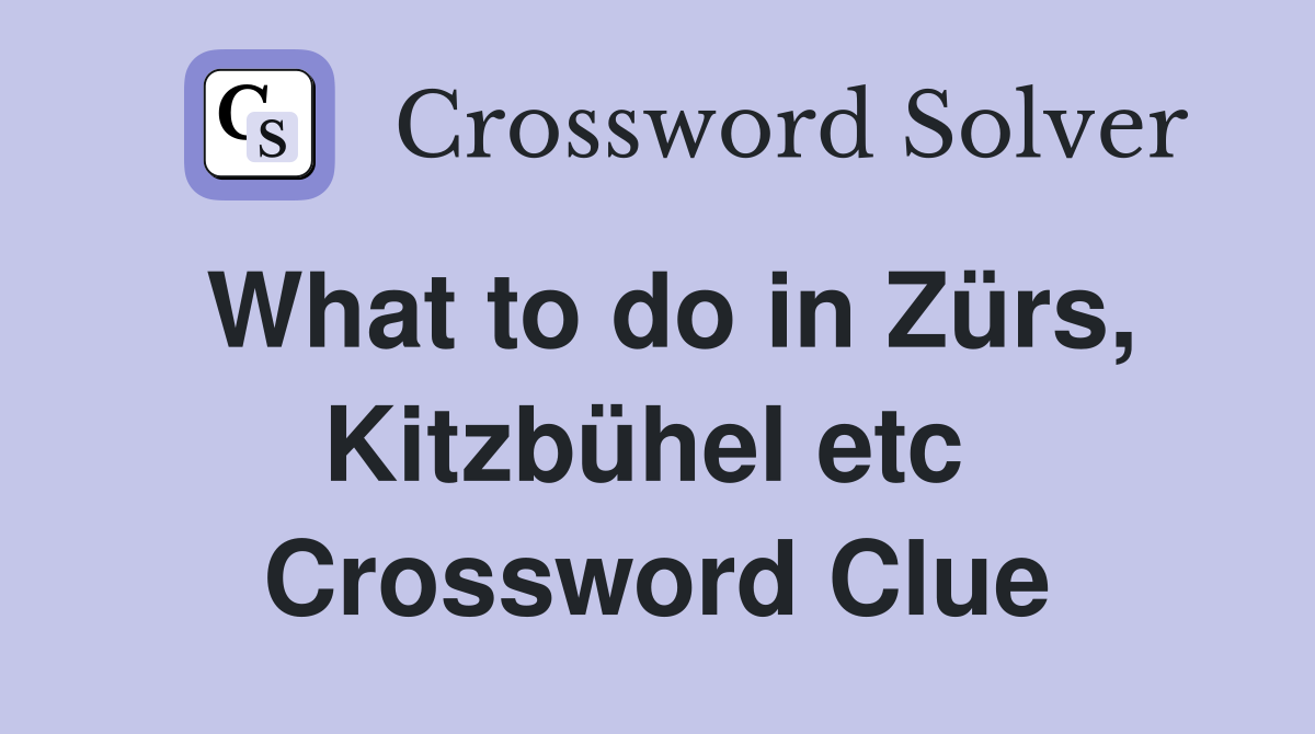 What to do in Zürs, Kitzbühel etc  Crossword Clue
