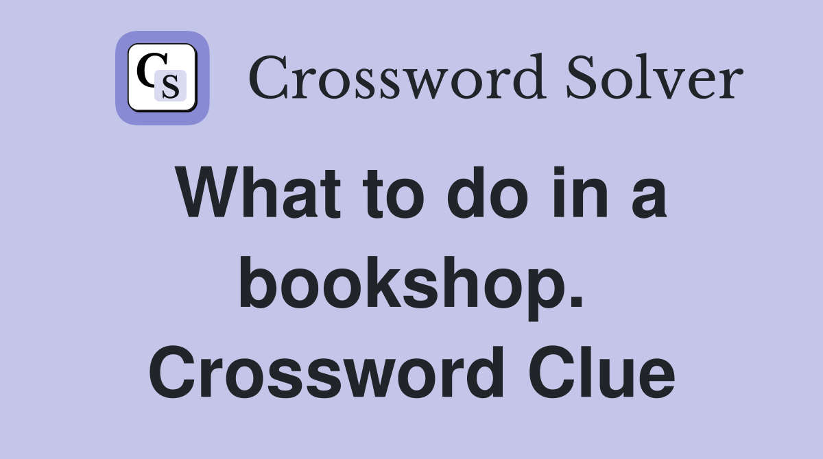 What to do in a bookshop. Crossword Clue