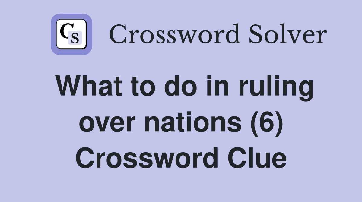 What to do in ruling over nations (6) Crossword Clue