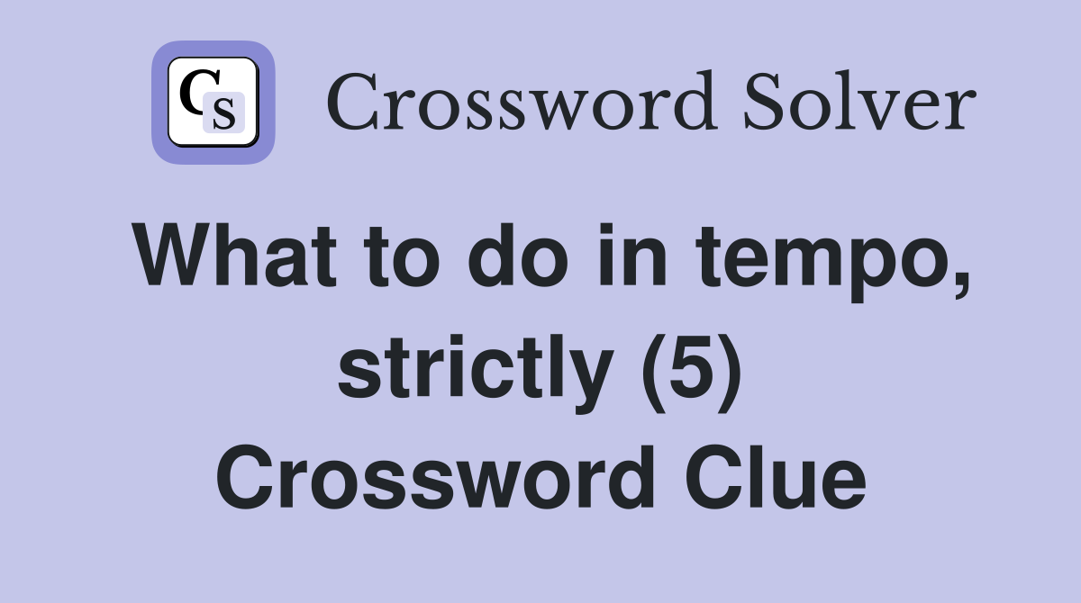 What to do in tempo, strictly (5) Crossword Clue