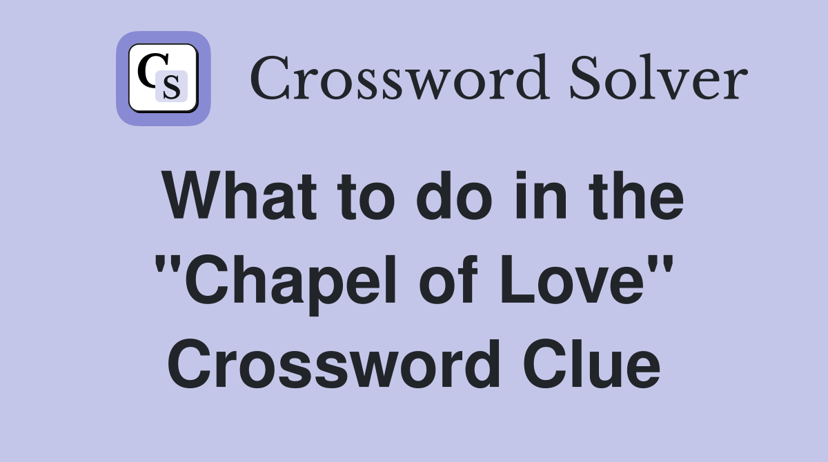What to do in the "Chapel of Love" Crossword Clue