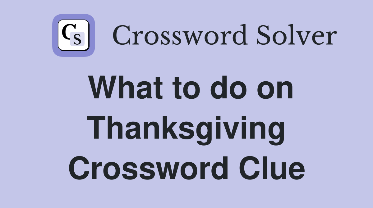 What to do on Thanksgiving Crossword Clue