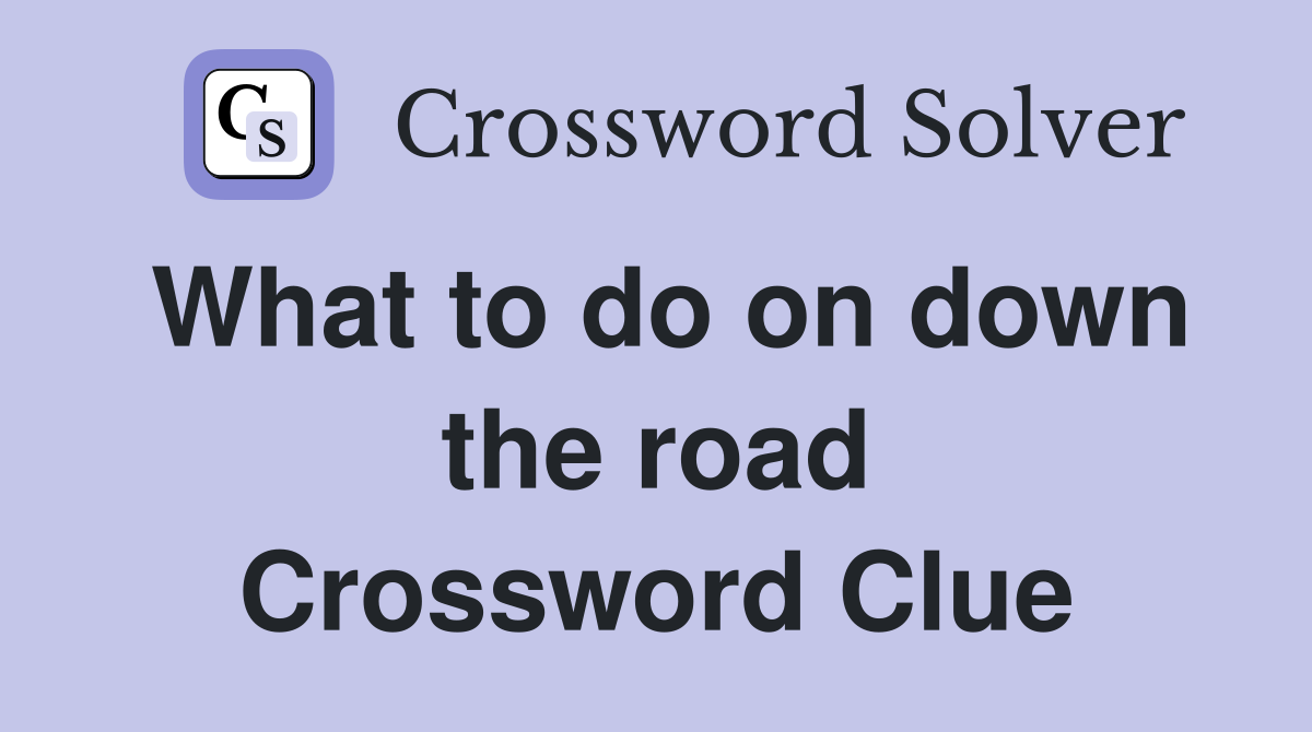 What to do on down the road Crossword Clue