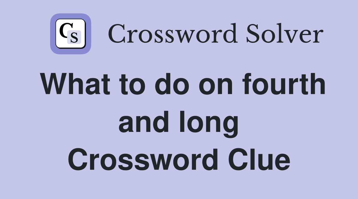 What to do on fourth and long Crossword Clue