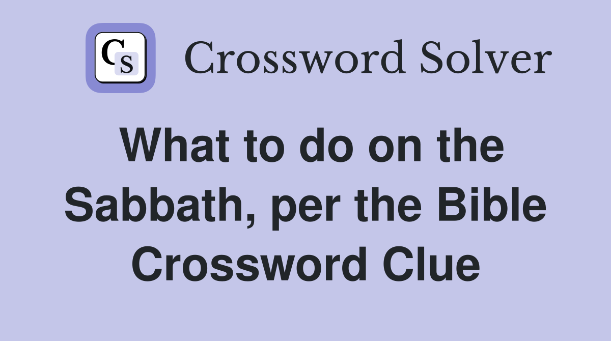 What to do on the Sabbath, per the Bible Crossword Clue