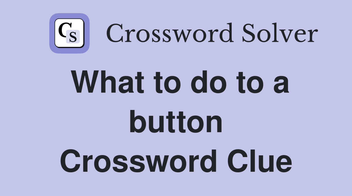 What to do to a button Crossword Clue