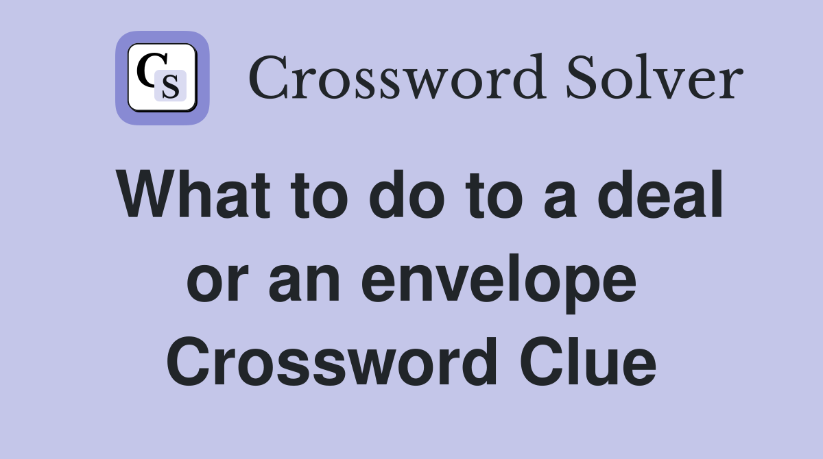 What to do to a deal or an envelope Crossword Clue
