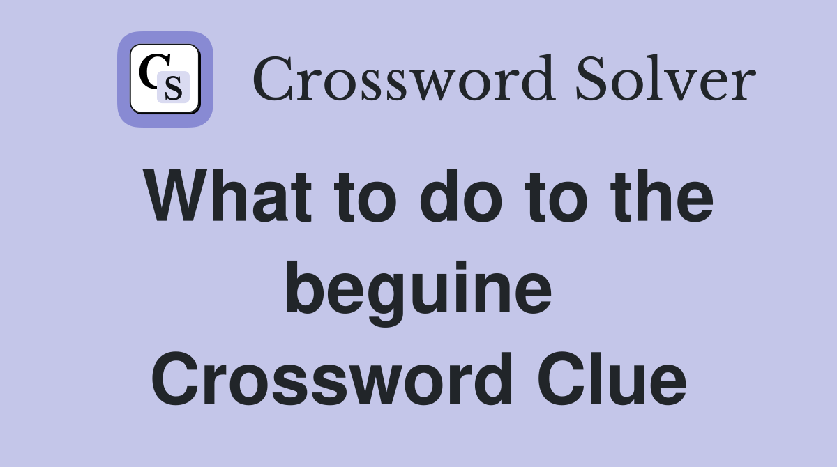 What to do to the beguine Crossword Clue