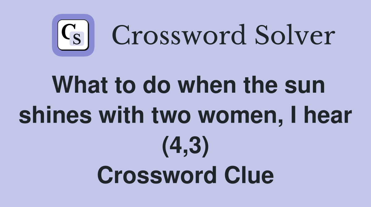 What to do when the sun shines with two women, I hear (4,3) Crossword Clue
