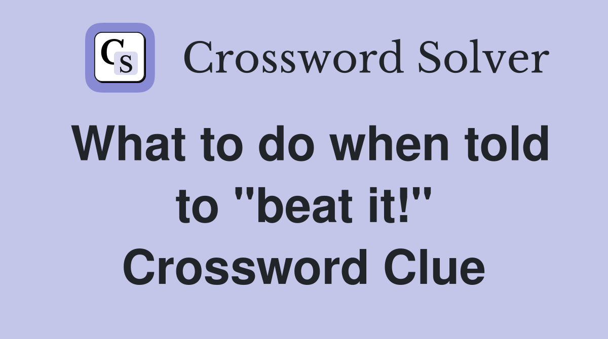 What to do when told to "beat it!" Crossword Clue