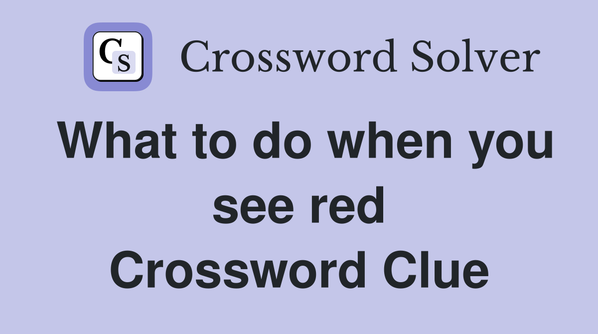 What to do when you see red Crossword Clue
