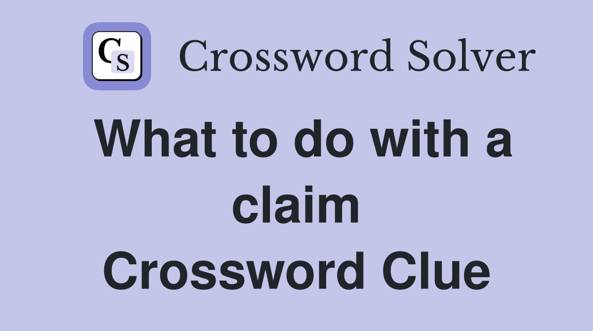 What to do with a claim Crossword Clue