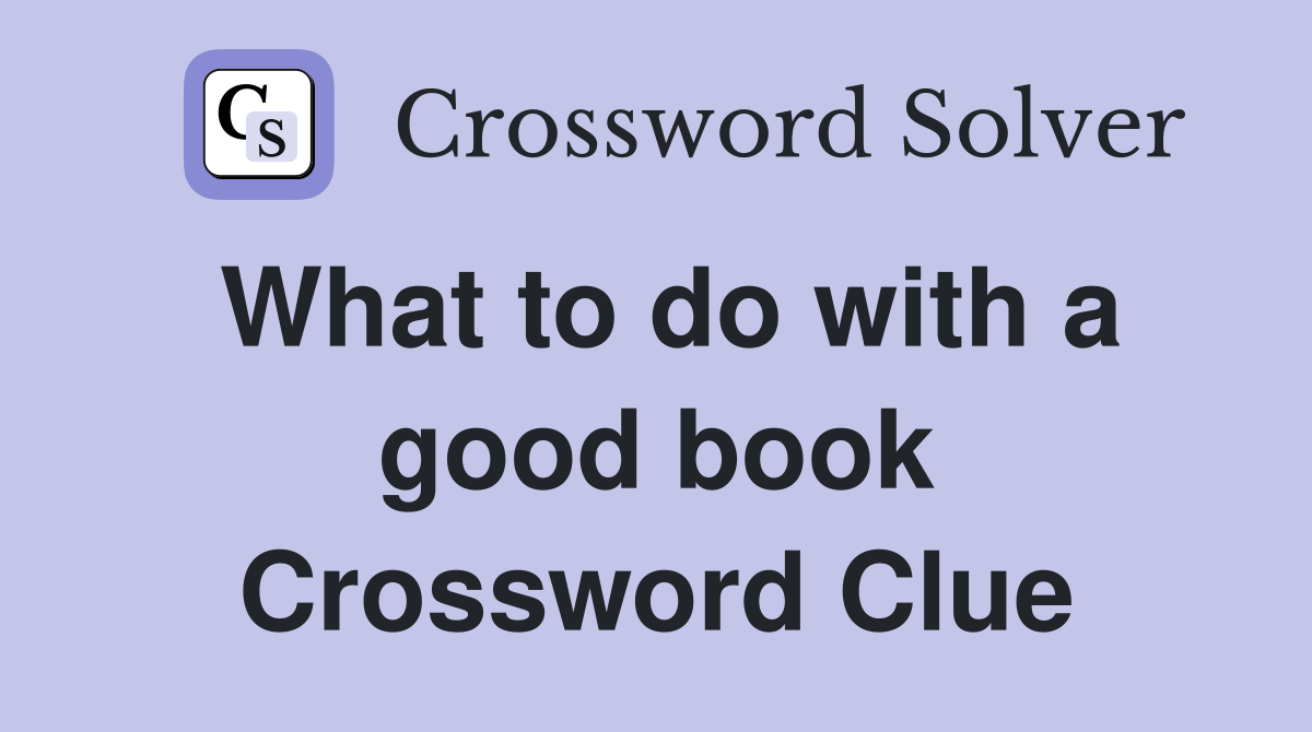 What to do with a good book Crossword Clue